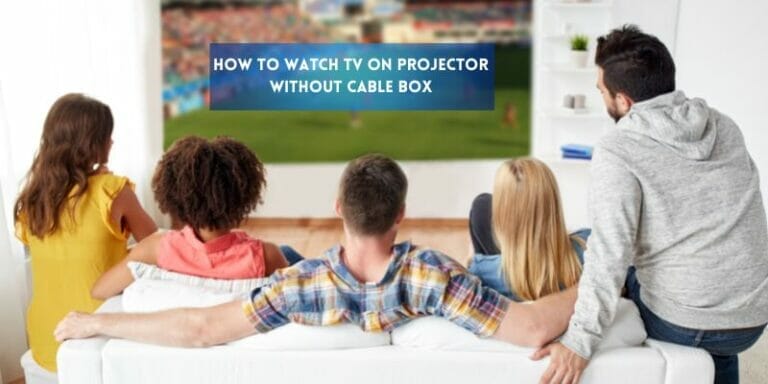 How to Watch Tv on Projector Without Cable Box